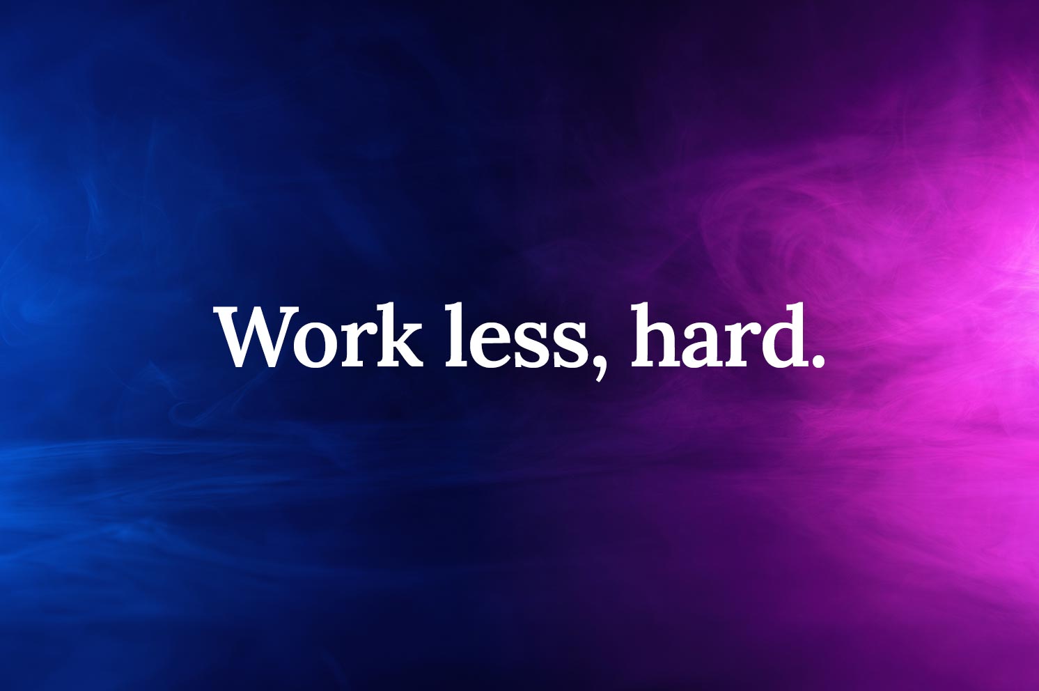 G&V Venture Brands Agency | A graphic with text saying "Work less, hard"